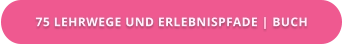75 LEHRWEGE UND ERLEBNISPFADE | BUCH